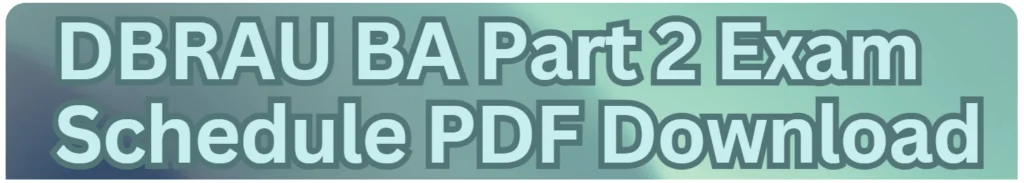 DBRAU 2nd Year 2024 Exam Date Sheet | Agra University BA Part 2 2023-34 Links